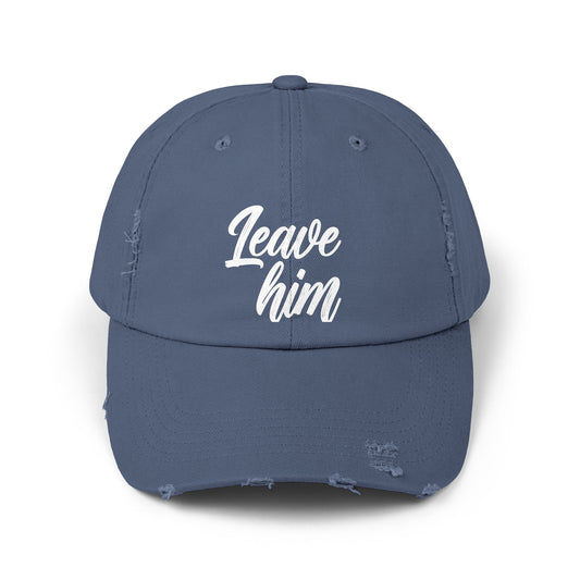 Leave Him Distressed Cap — Bold Script Baseball Hat for Empowerment & New Beginnings